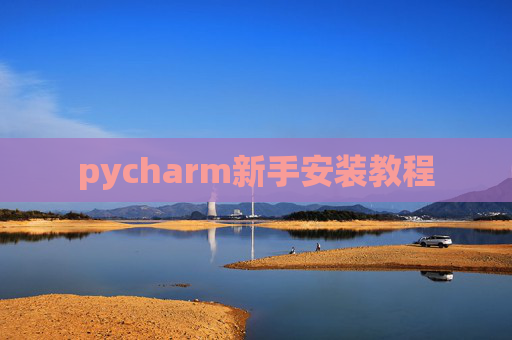 pycharm新手安装教程 pycharm新手安装教程